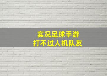 实况足球手游打不过人机队友