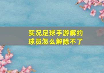 实况足球手游解约球员怎么解除不了