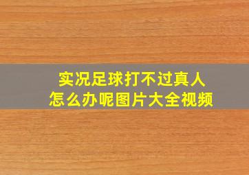 实况足球打不过真人怎么办呢图片大全视频