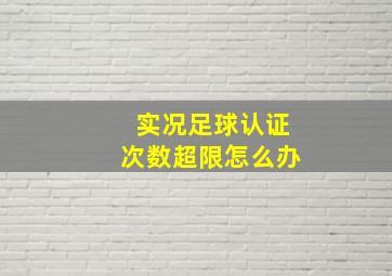 实况足球认证次数超限怎么办