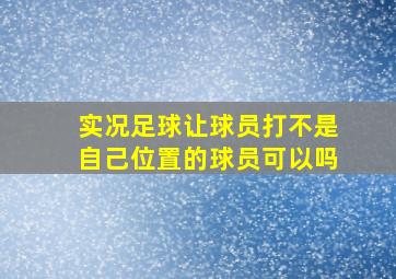 实况足球让球员打不是自己位置的球员可以吗