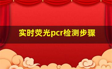 实时荧光pcr检测步骤