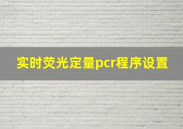 实时荧光定量pcr程序设置