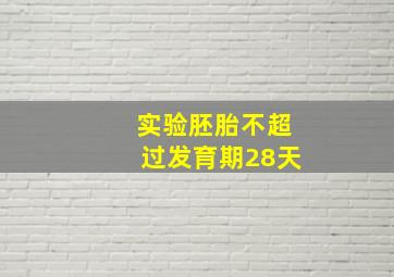 实验胚胎不超过发育期28天