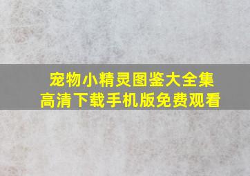 宠物小精灵图鉴大全集高清下载手机版免费观看