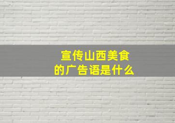 宣传山西美食的广告语是什么