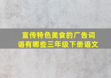 宣传特色美食的广告词语有哪些三年级下册语文