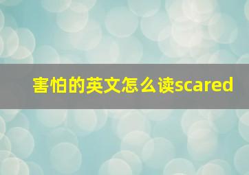 害怕的英文怎么读scared