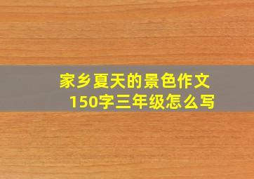 家乡夏天的景色作文150字三年级怎么写