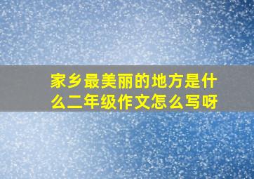 家乡最美丽的地方是什么二年级作文怎么写呀