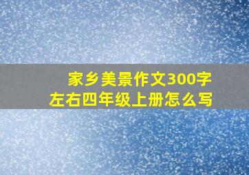 家乡美景作文300字左右四年级上册怎么写