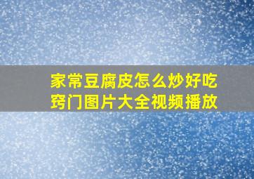 家常豆腐皮怎么炒好吃窍门图片大全视频播放