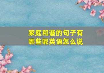 家庭和谐的句子有哪些呢英语怎么说