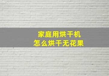 家庭用烘干机怎么烘干无花果