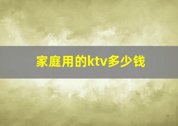 家庭用的ktv多少钱