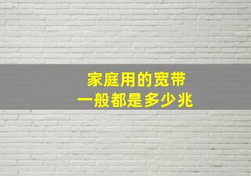 家庭用的宽带一般都是多少兆