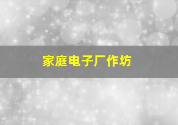 家庭电子厂作坊