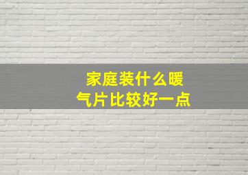 家庭装什么暖气片比较好一点