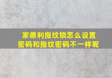 家德利指纹锁怎么设置密码和指纹密码不一样呢