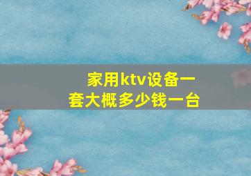 家用ktv设备一套大概多少钱一台