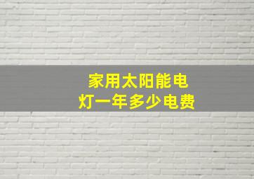 家用太阳能电灯一年多少电费