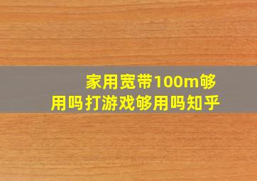 家用宽带100m够用吗打游戏够用吗知乎