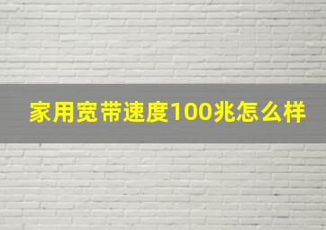 家用宽带速度100兆怎么样