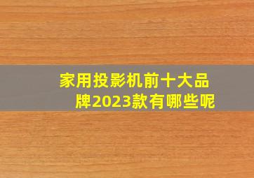 家用投影机前十大品牌2023款有哪些呢