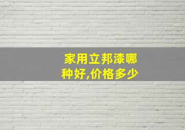 家用立邦漆哪种好,价格多少