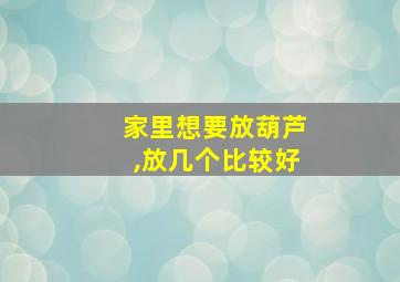 家里想要放葫芦,放几个比较好