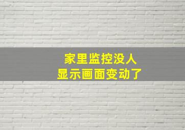 家里监控没人显示画面变动了