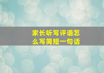 家长听写评语怎么写简短一句话