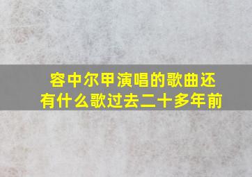 容中尔甲演唱的歌曲还有什么歌过去二十多年前