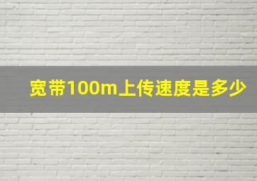 宽带100m上传速度是多少