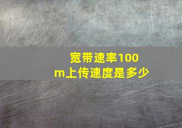 宽带速率100m上传速度是多少