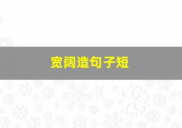 宽阔造句子短