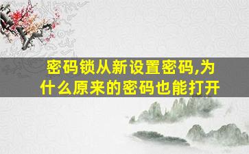 密码锁从新设置密码,为什么原来的密码也能打开