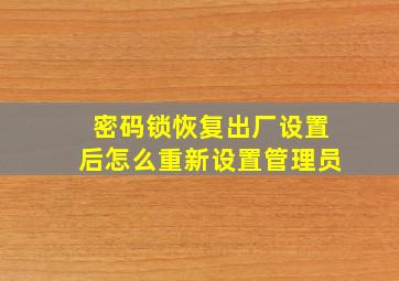 密码锁恢复出厂设置后怎么重新设置管理员