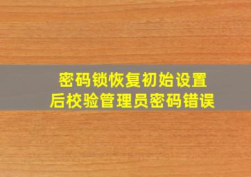 密码锁恢复初始设置后校验管理员密码错误