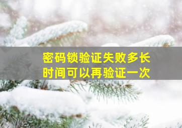 密码锁验证失败多长时间可以再验证一次