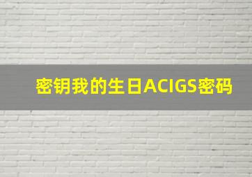 密钥我的生日ACIGS密码