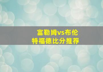 富勒姆vs布伦特福德比分推荐