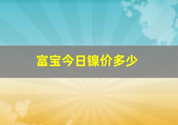 富宝今日镍价多少