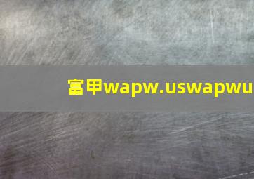 富甲wapw.uswapwus