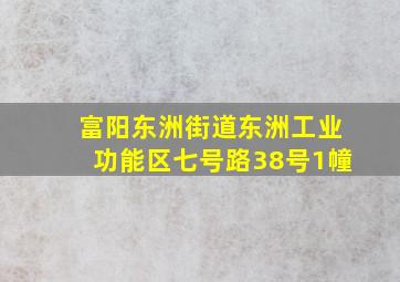 富阳东洲街道东洲工业功能区七号路38号1幢