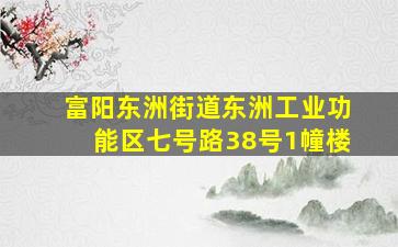 富阳东洲街道东洲工业功能区七号路38号1幢楼