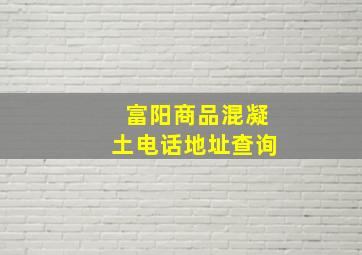 富阳商品混凝土电话地址查询