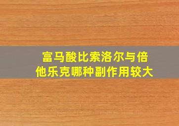 富马酸比索洛尔与倍他乐克哪种副作用较大