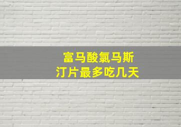 富马酸氯马斯汀片最多吃几天