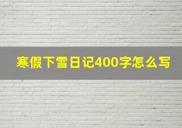 寒假下雪日记400字怎么写